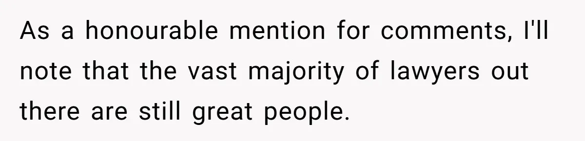 As a honourable mention for comments, I'll note that the vast majority of lawyers out there are still great people.