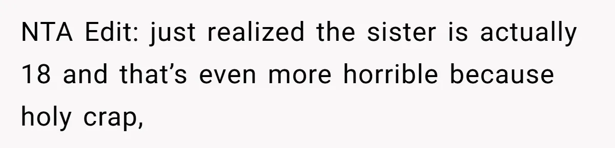 NTA Edit: just realized the sister is actually 18 and that’s even more horrible because holy crap,