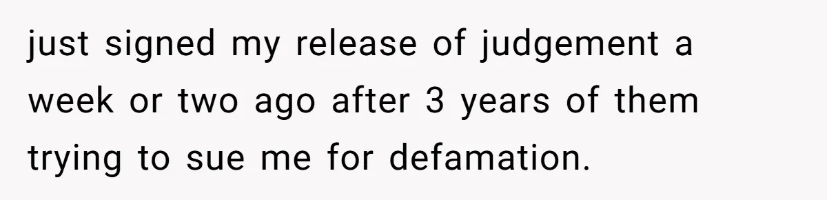 just signed my release of judgement a week or two ago after 3 years of them trying to sue me for defamation.