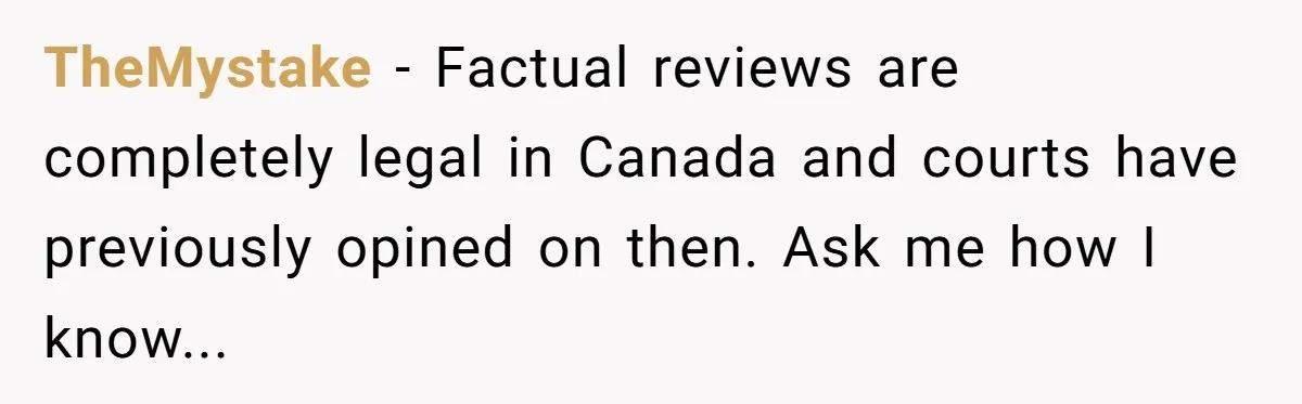 TheMystake − Factual reviews are completely legal in Canada and courts have previously opined on then. Ask me how I know...