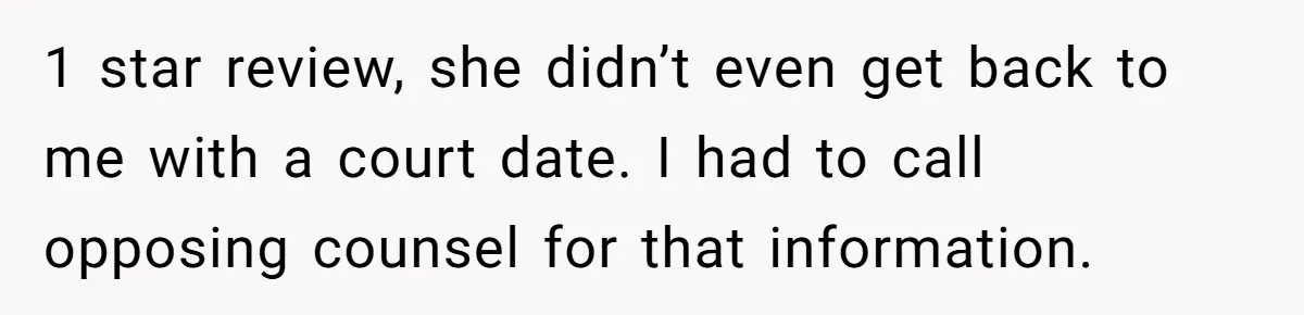 1 star review, she didn’t even get back to me with a court date. I had to call opposing counsel for that information.