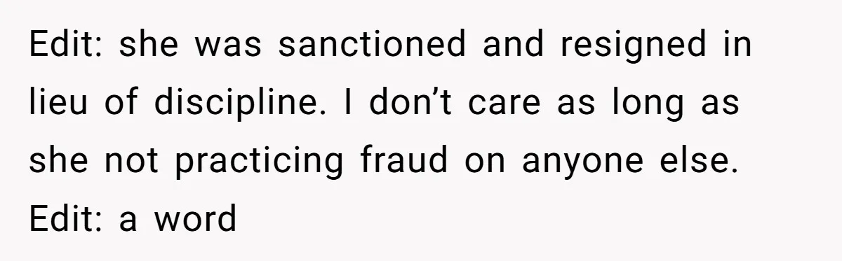 Edit: she was sanctioned and resigned in lieu of discipline. I don’t care as long as she not practicing fraud on anyone else. Edit: a word