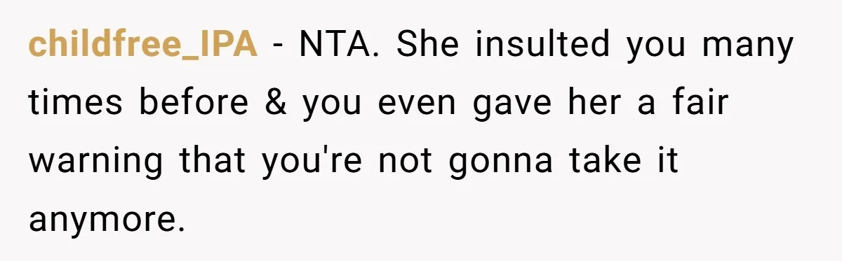 childfree_IPA − NTA. She insulted you many times before & you even gave her a fair warning that you're not gonna take it anymore.