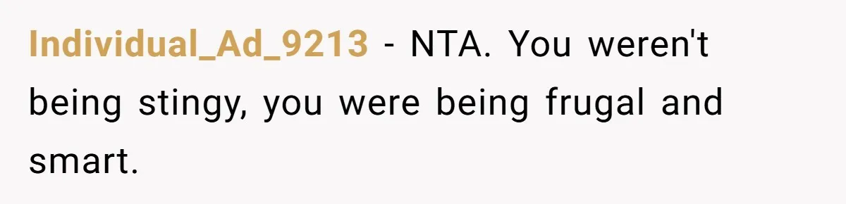 Individual_Ad_9213 − NTA. You weren't being stingy, you were being frugal and smart.