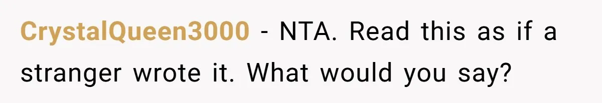 CrystalQueen3000 − NTA. Read this as if a stranger wrote it. What would you say?