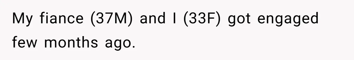 My fiance (37M) and I (33F) got engaged few months ago.