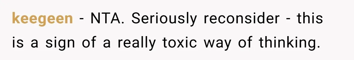 keegeen − NTA. Seriously reconsider - this is a sign of a really toxic way of thinking.
