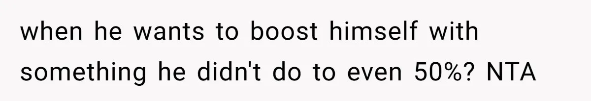 when he wants to boost himself with something he didn't do to even 50%? NTA