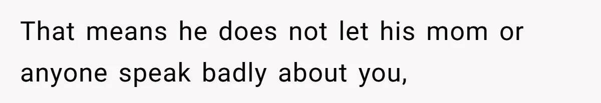 That means he does not let his mom or anyone speak badly about you,