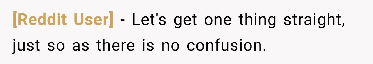 [Reddit User] − Let's get one thing straight, just so as there is no confusion.