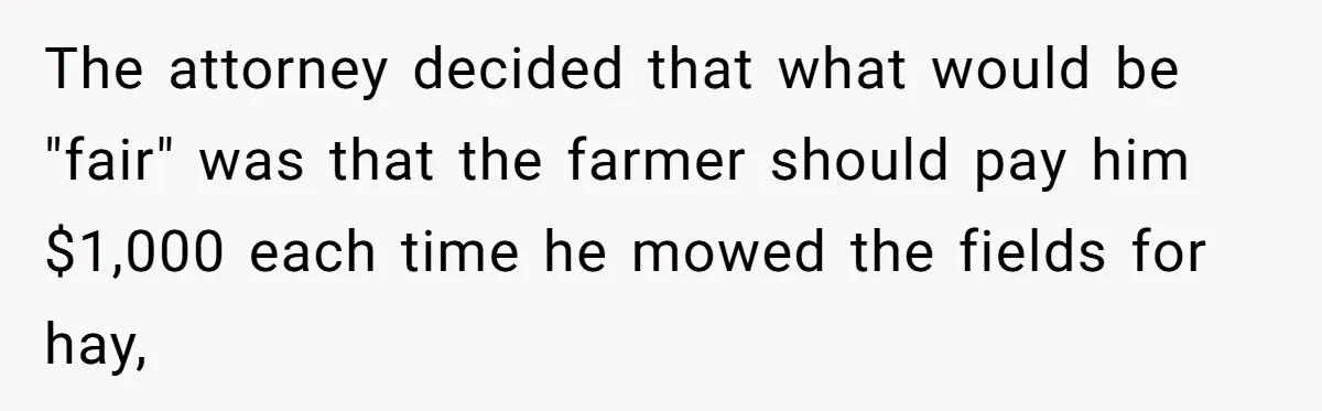 The attorney decided that what would be "fair" was that the farmer should pay him $1,000 each time he mowed the fields for hay,
