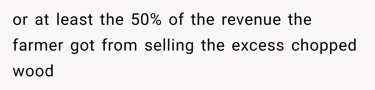 or at least the 50% of the revenue the farmer got from selling the excess chopped wood