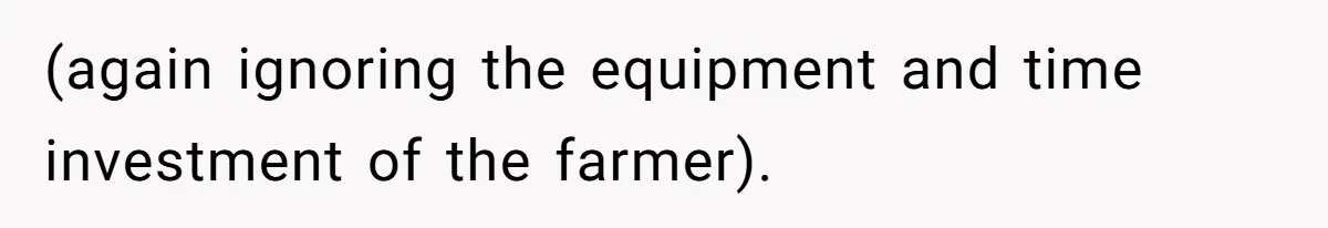 (again ignoring the equipment and time investment of the farmer).