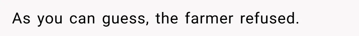 As you can guess, the farmer refused.