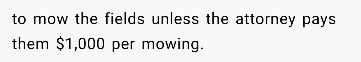 to mow the fields unless the attorney pays them $1,000 per mowing.
