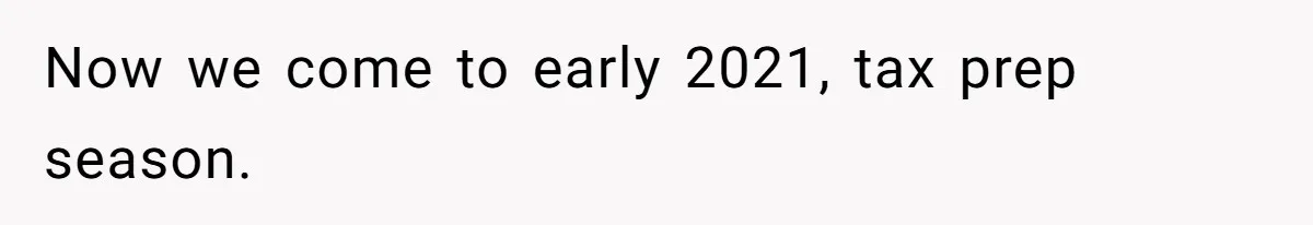 Now we come to early 2021, tax prep season.