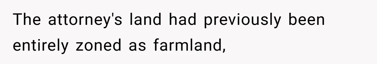 The attorney's land had previously been entirely zoned as farmland,