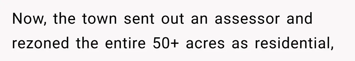 Now, the town sent out an assessor and rezoned the entire 50+ acres as residential,