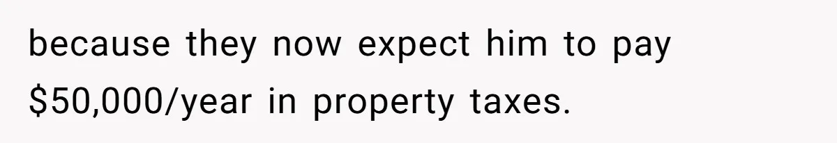 because they now expect him to pay $50,000/year in property taxes.