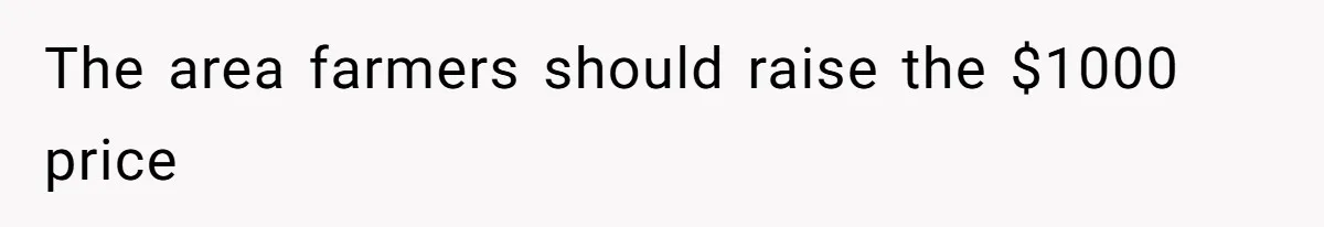 The area farmers should raise the $1000 price