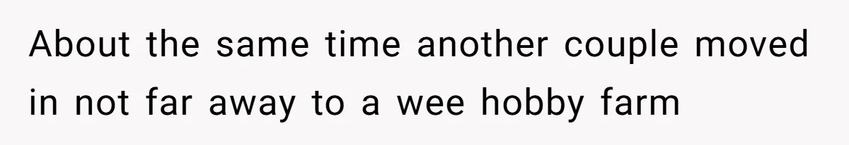 About the same time another couple moved in not far away to a wee hobby farm