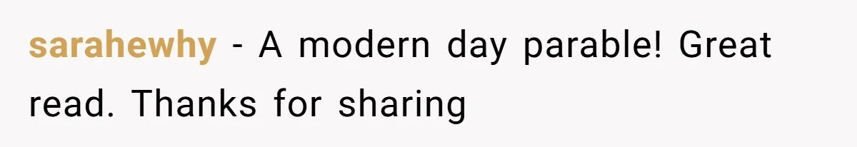 sarahewhy − A modern day parable! Great read. Thanks for sharing