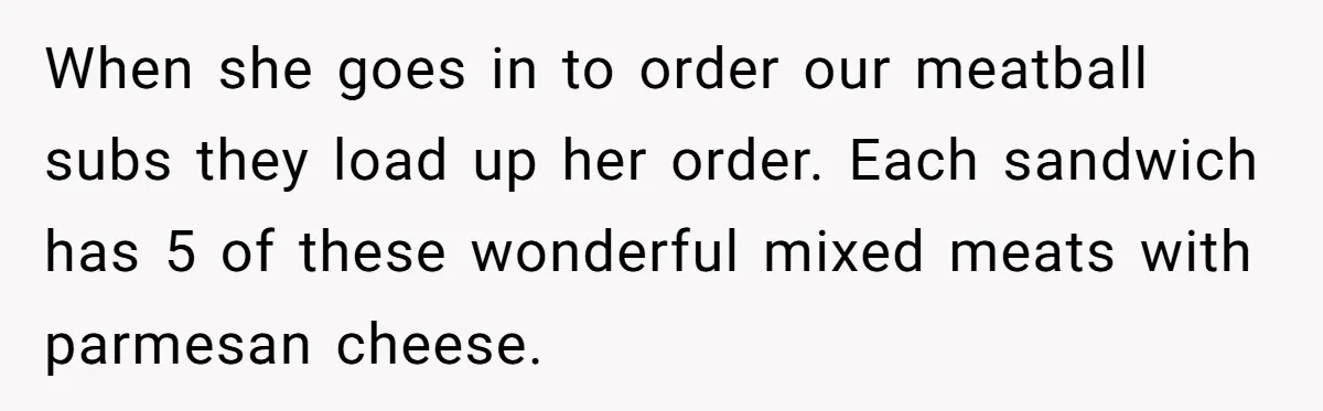 When she goes in to order our meatball subs they load up her order. Each sandwich has 5 of these wonderful mixed meats with parmesan cheese.