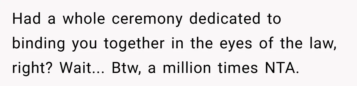 Had a whole ceremony dedicated to binding you together in the eyes of the law, right? Wait... Btw, a million times NTA.