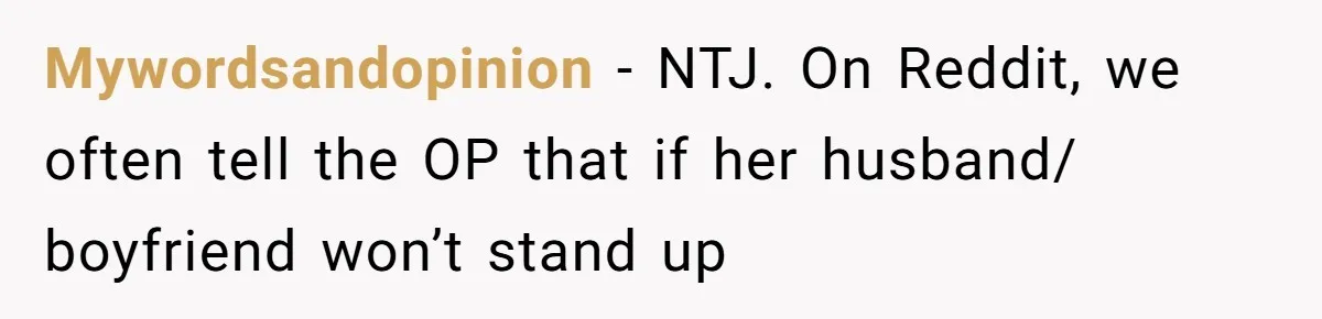 Mywordsandopinion − NTJ. On Reddit, we often tell the OP that if her husband/ boyfriend won’t stand up