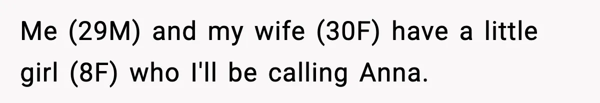 Me (29M) and my wife (30F) have a little girl (8F) who I'll be calling Anna.