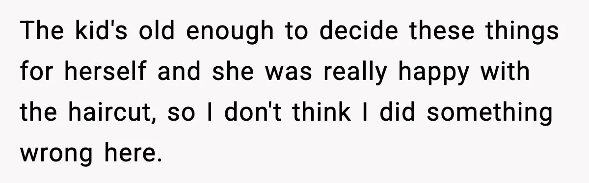 The kid's old enough to decide these things for herself and she was really happy with the haircut, so I don't think I did something wrong here.