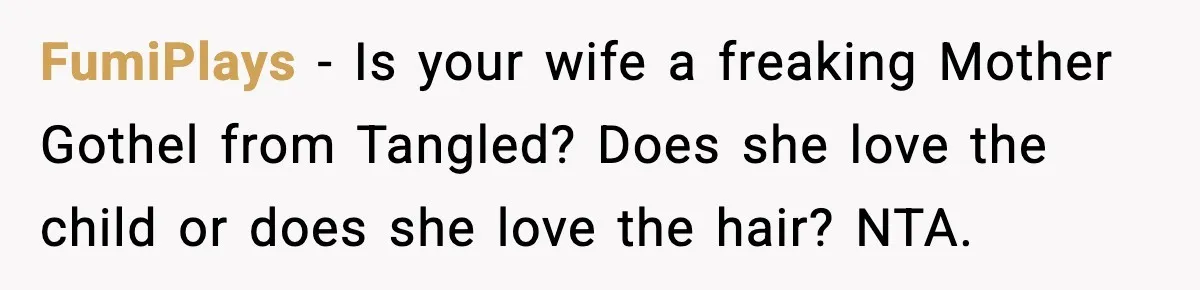 FumiPlays - Is your wife a freaking Mother Gothel from Tangled? Does she love the child or does she love the hair? NTA.
