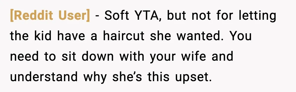 [Reddit User] - Soft YTA, but not for letting the kid have a haircut she wanted. You need to sit down with your wife and understand why she’s this upset.
