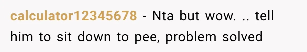 calculator12345678 − Nta but wow. .. tell him to sit down to pee, problem solved