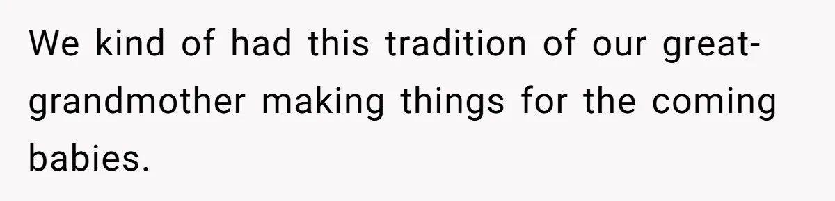 We kind of had this tradition of our great-grandmother making things for the coming babies.