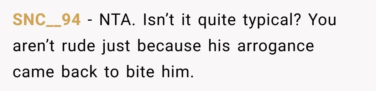 SNC__94 − NTA. Isn’t it quite typical? You aren’t rude just because his arrogance came back to bite him.