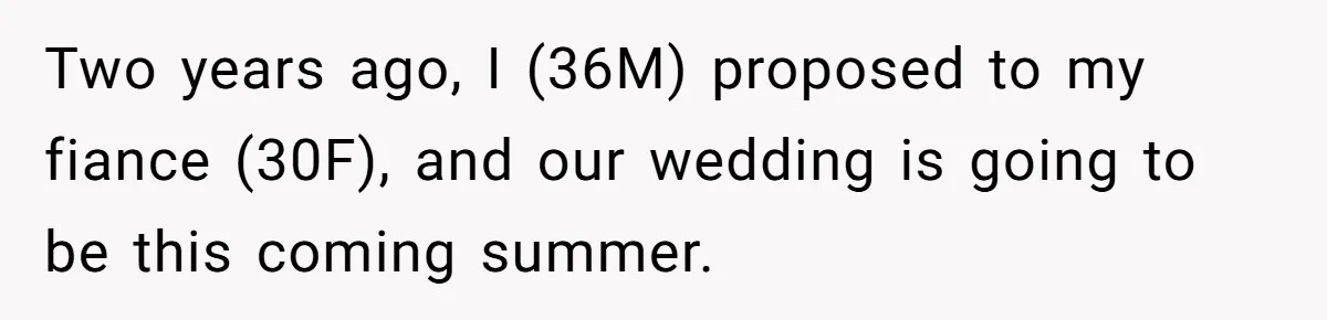 Two years ago, I (36M) proposed to my fiance (30F), and our wedding is going to be this coming summer.