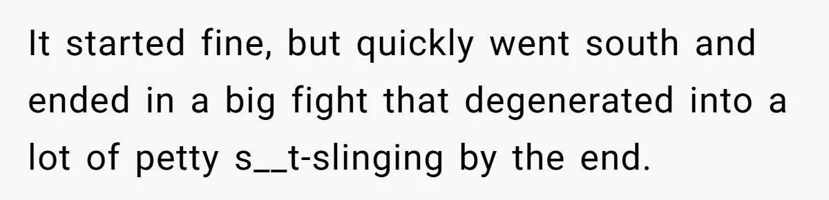 It started fine, but quickly went south and ended in a big fight that degenerated into a lot of petty s__t-slinging by the end.