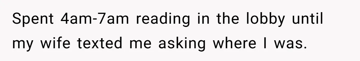 Spent 4am-7am reading in the lobby until my wife texted me asking where I was.