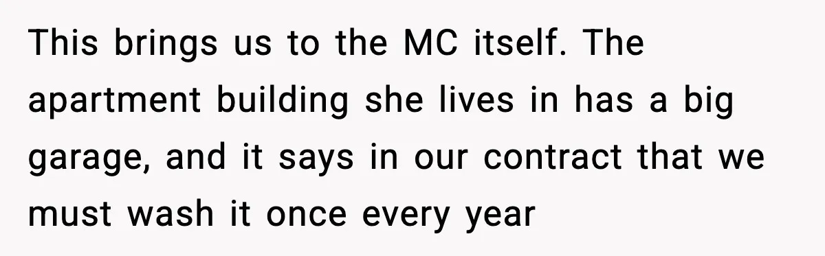 This brings us to the MC itself. The apartment building she lives in has a big garage, and it says in our contract that we must wash it once every...