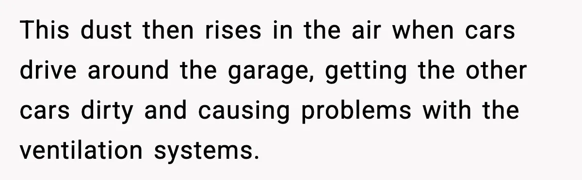 This dust then rises in the air when cars drive around the garage, getting the other cars dirty and causing problems with the ventilation systems.