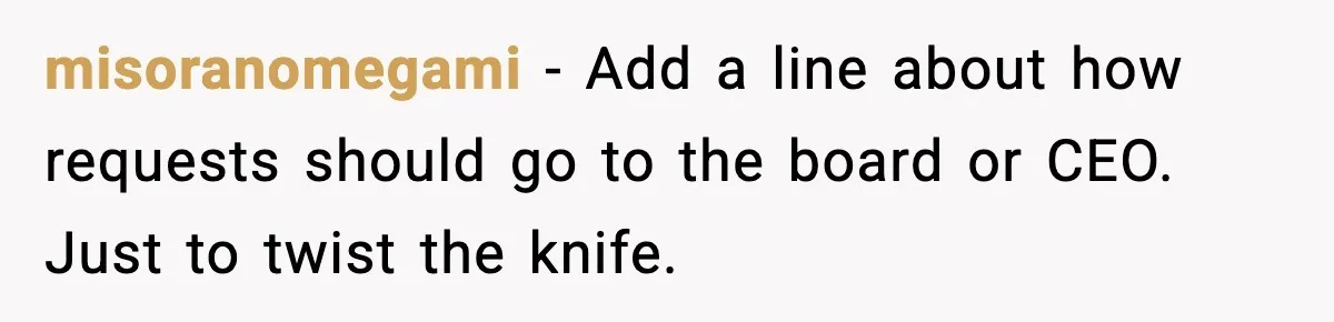 misoranomegami - Add a line about how requests should go to the board or CEO. Just to twist the knife.