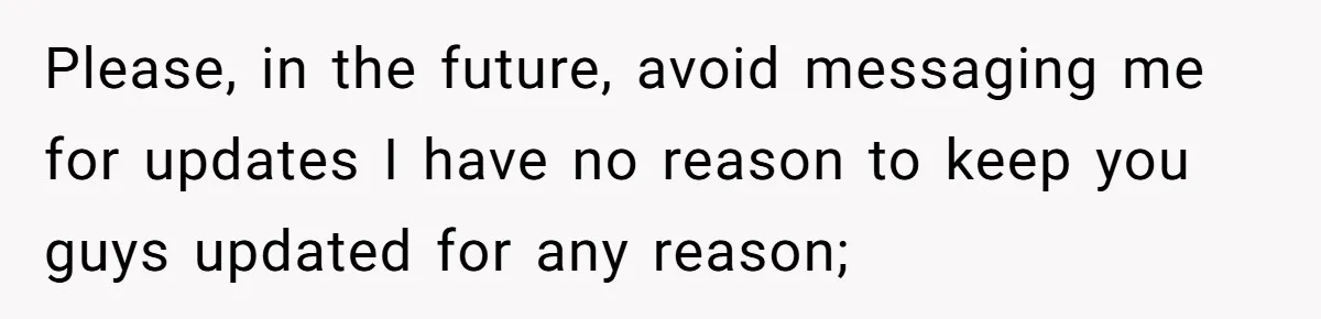 Please, in the future, avoid messaging me for updates I have no reason to keep you guys updated for any reason;