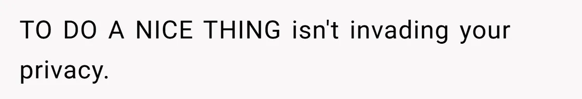 TO DO A NICE THING isn't invading your privacy.