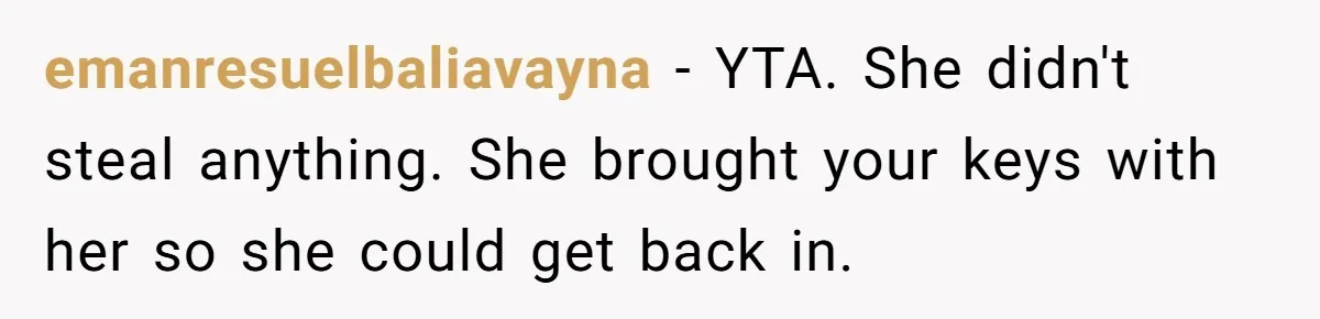 emanresuelbaliavayna − YTA. She didn't steal anything. She brought your keys with her so she could get back in.