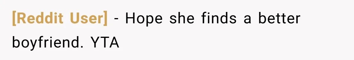 [Reddit User] − Hope she finds a better boyfriend. YTA