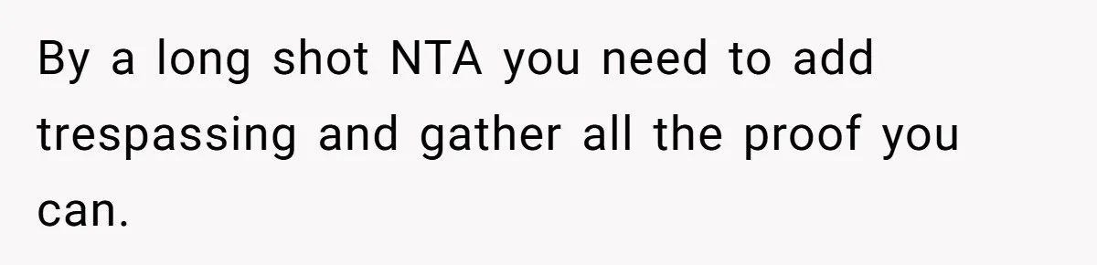 By a long shot NTA you need to add trespassing and gather all the proof you can.