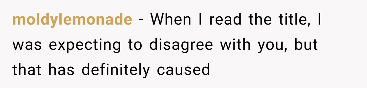 moldylemonade − When I read the title, I was expecting to disagree with you, but that has definitely caused