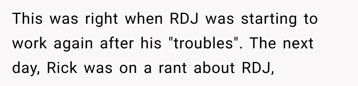 This was right when RDJ was starting to work again after his "troubles". The next day, Rick was on a rant about RDJ,