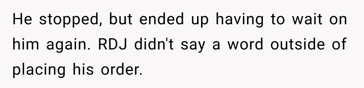 He stopped, but ended up having to wait on him again. RDJ didn't say a word outside of placing his order.